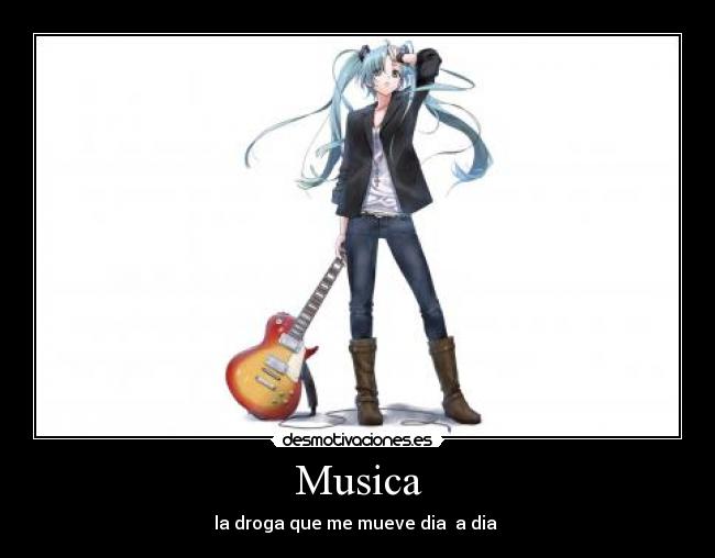 Musica - la droga que me mueve dia a dia ♪