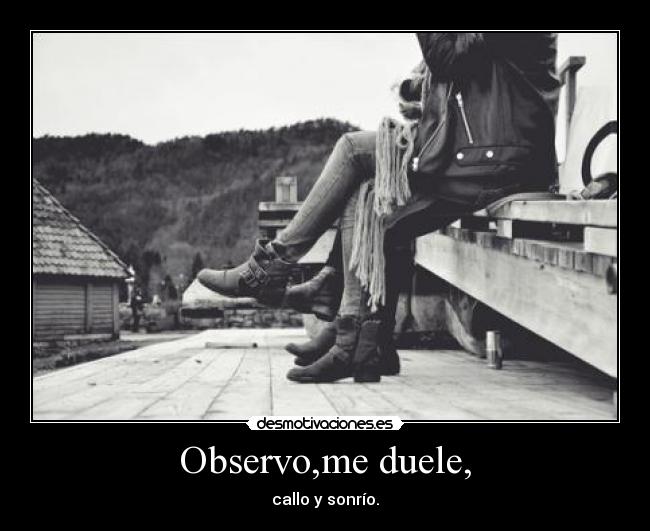Observo,me duele, -
