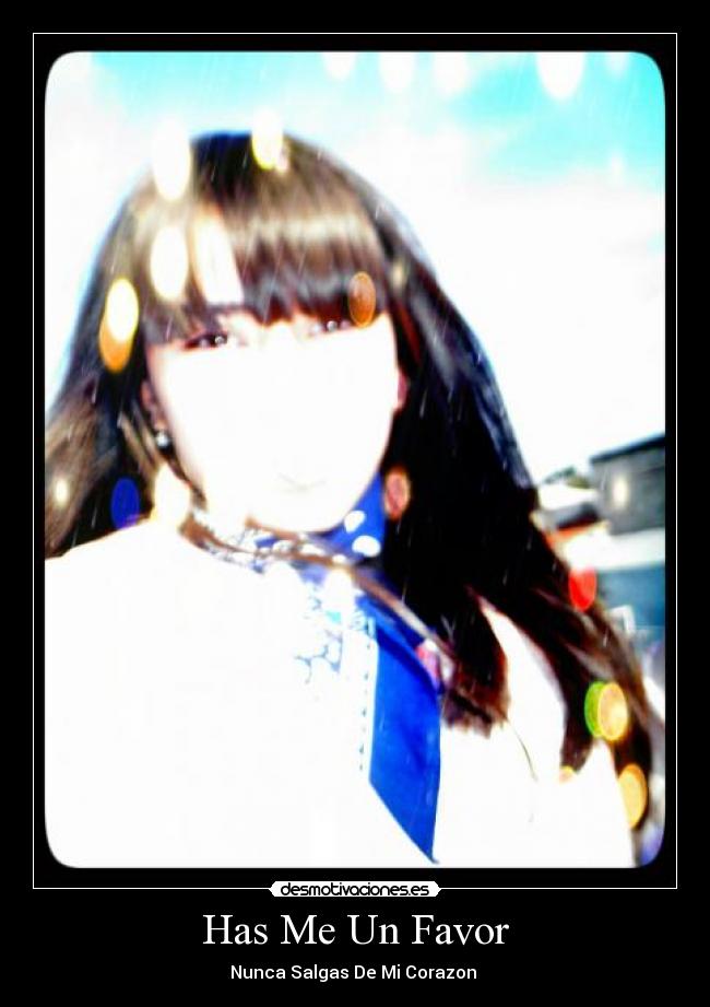 Has Me Un Favor - Nunca Salgas De Mi Corazon ♥