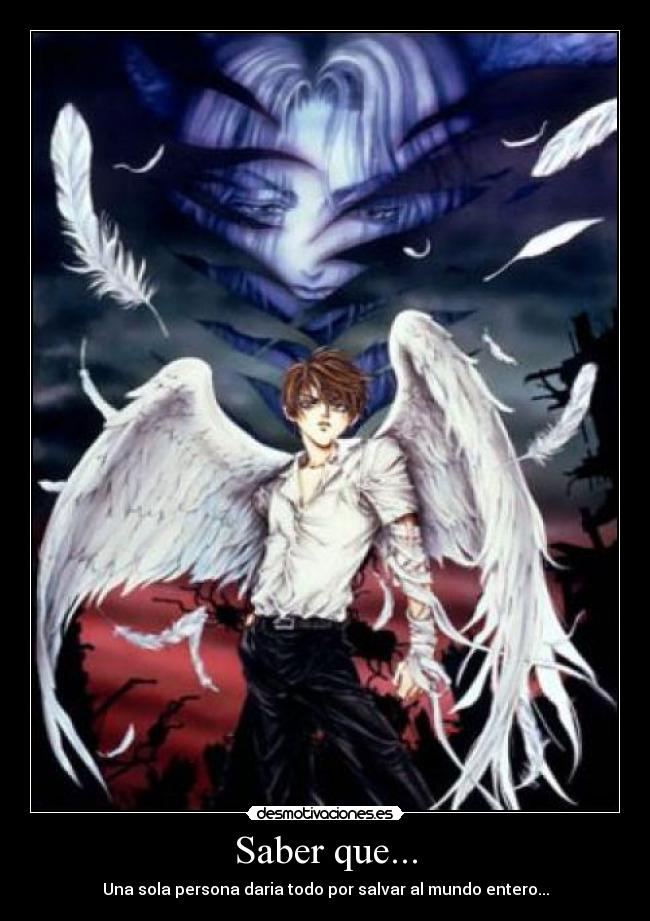Saber que... - Una sola persona daria todo por salvar al mundo entero...