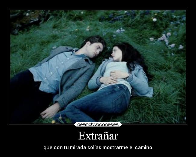 Extrañar - que con tu mirada solías mostrarme el camino.