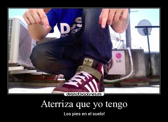 Aterriza que yo tengo - Los pies en el suelo!