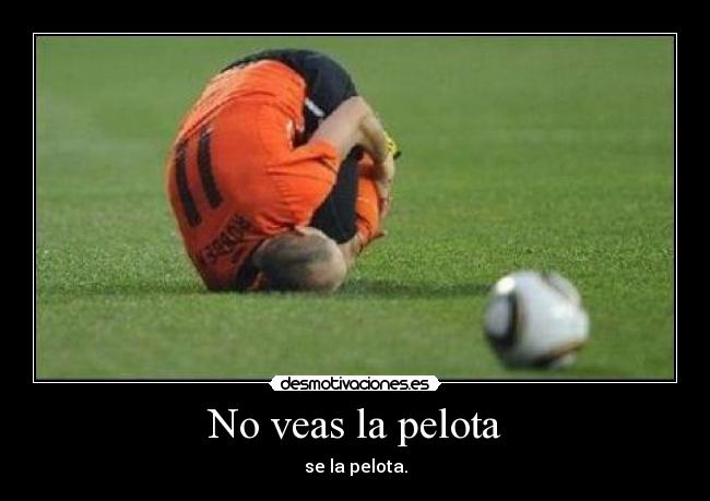 No veas la pelota - se la pelota.