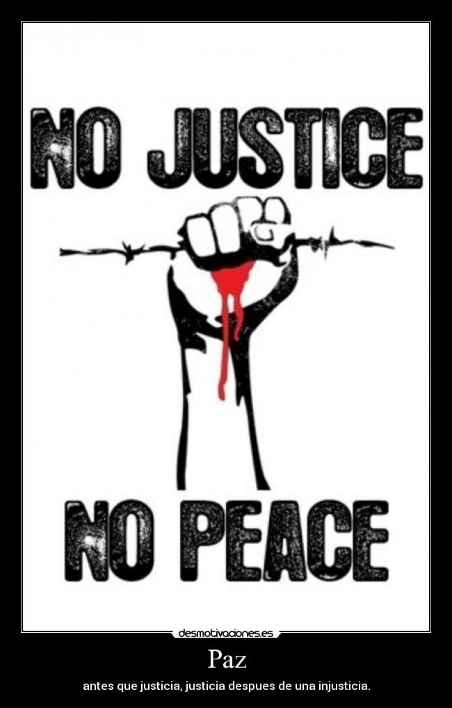 Paz - antes que justicia, justicia despues de una injusticia.