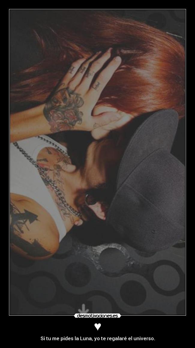♥ - Si tu me pides la Luna, yo te regalaré el universo.