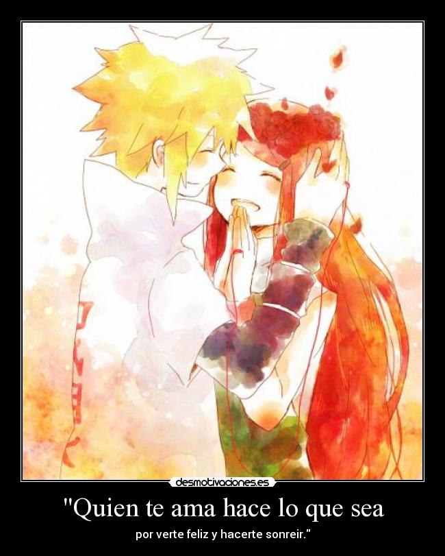 Quien te ama hace lo que sea - por verte feliz y hacerte sonreir.