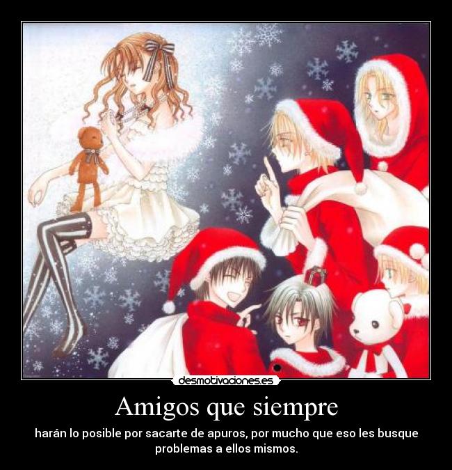 Amigos que siempre - harán lo posible por sacarte de apuros, por mucho que eso les busque
problemas a ellos mismos.