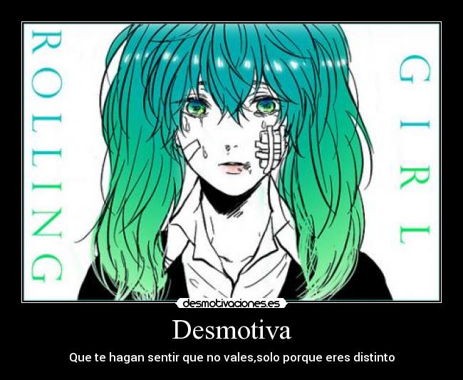 Desmotiva - Que te hagan sentir que no vales,solo porque eres distinto