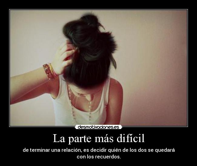 La parte más difícil - de terminar una relación, es decidir quién de los dos se quedará con los recuerdos.