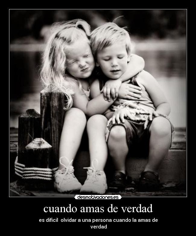 cuando amas de verdad - es dificil olvidar a una persona cuando la amas de
verdad