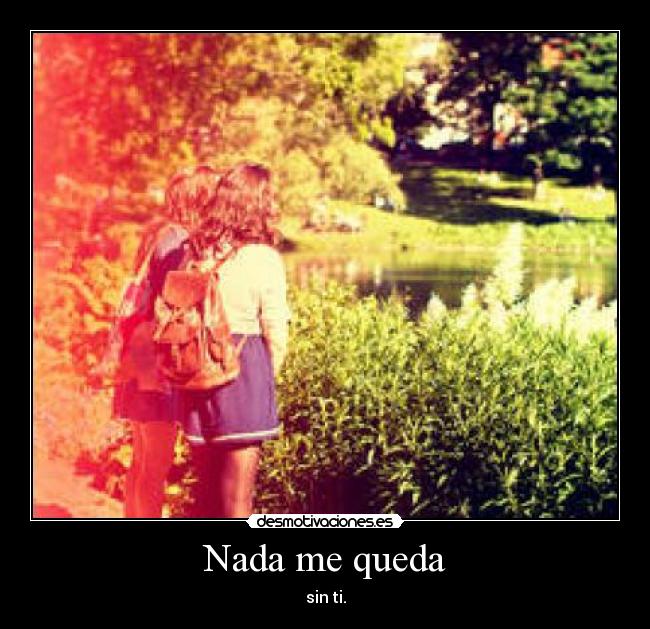 Nada me queda - sin ti.