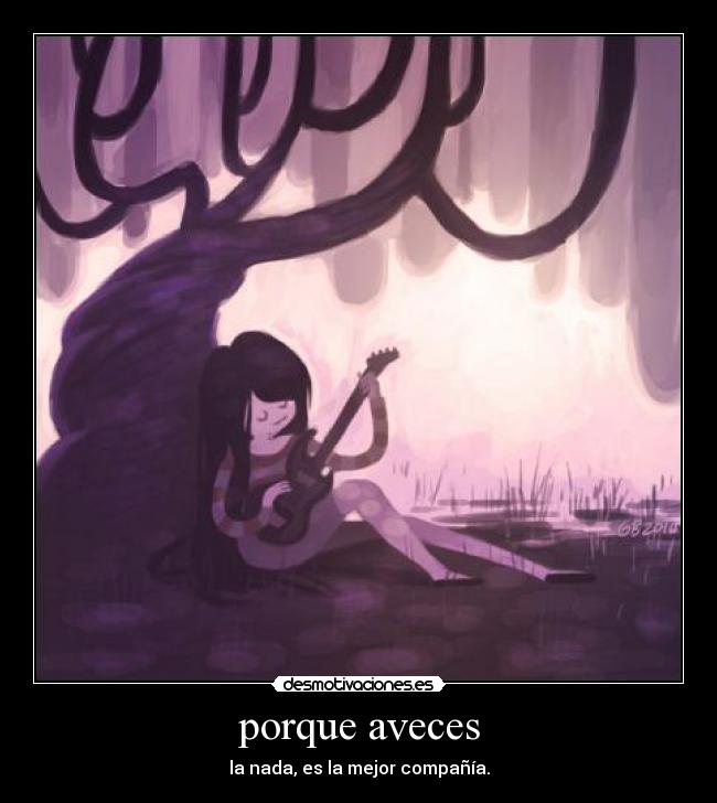 porque aveces - la nada, es la mejor compañía.