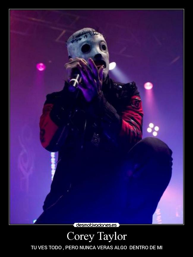 Corey Taylor - TU VES TODO , PERO NUNCA VERAS ALGO DENTRO DE MI