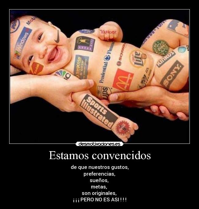 Estamos convencidos - de que nuestros gustos,
preferencias,
sueños,
metas,
son originales,
¡ ¡ ¡ PERO NO ES ASI ! ! !