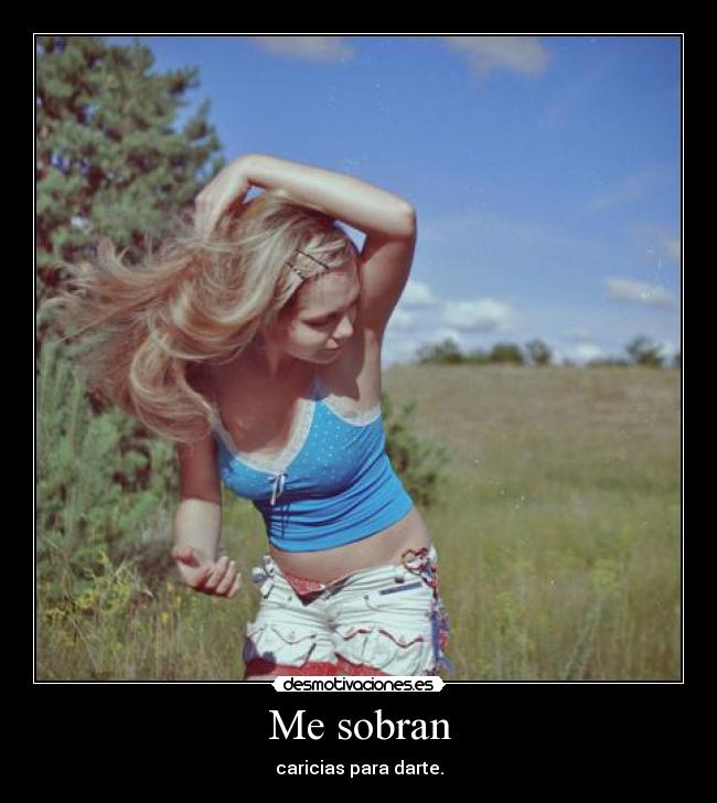 Me sobran - caricias para darte.