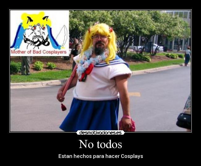 No todos - Estan hechos para hacer Cosplays