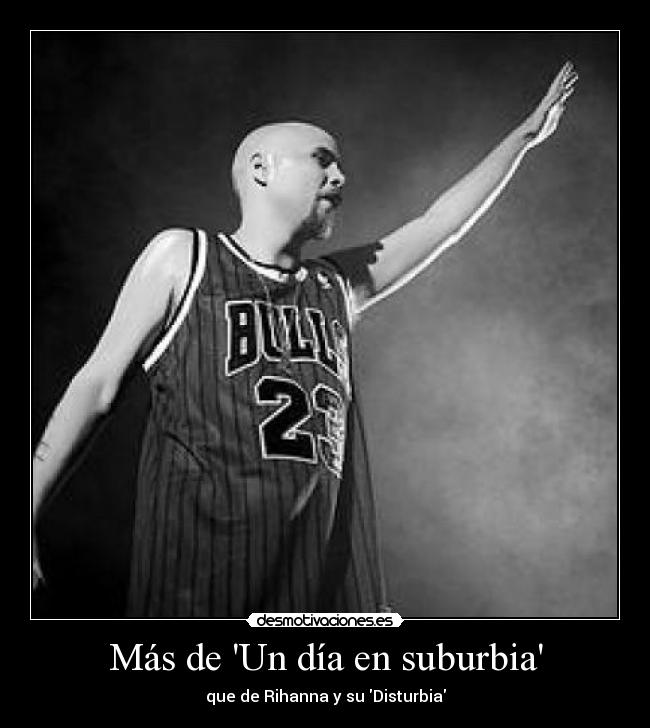Más de Un día en suburbia - que de Rihanna y su Disturbia