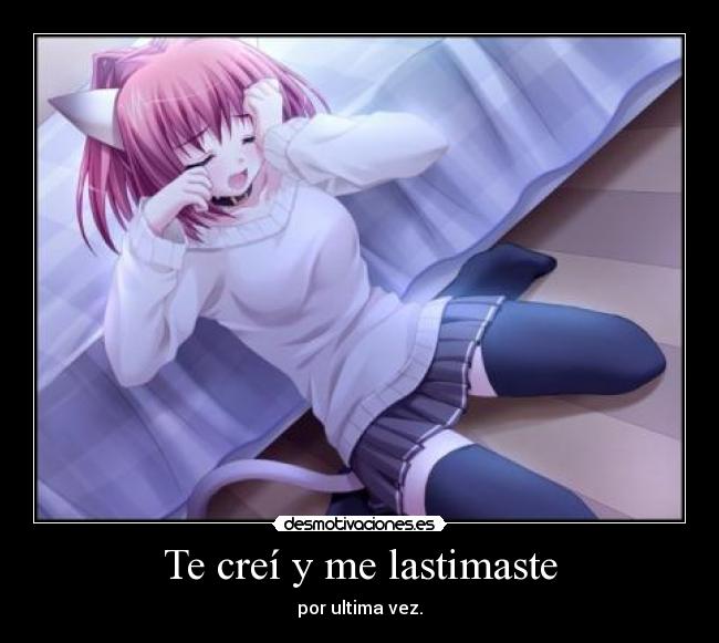 Te creí y me lastimaste - por ultima vez.