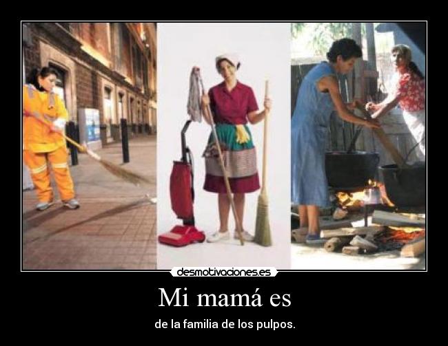 Mi mamá es - de la familia de los pulpos.