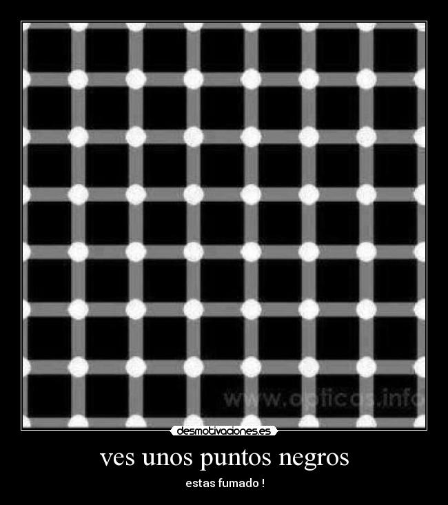 ves unos puntos negros - estas fumado !