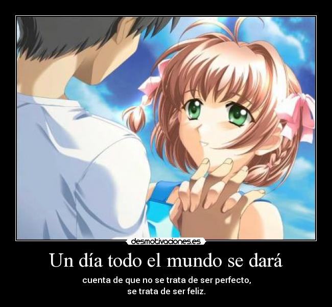 Un día todo el mundo se dará - cuenta de que no se trata de ser perfecto,
se trata de ser feliz.