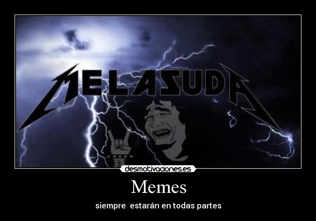 Memes - siempre  estarán en todas partes