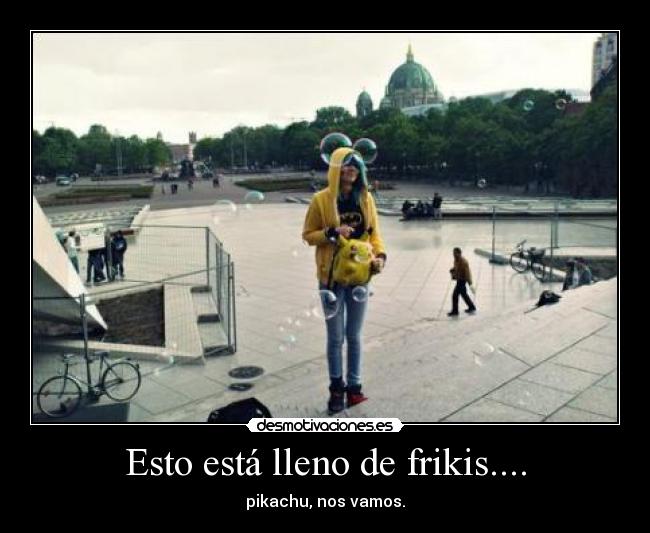 Esto está lleno de frikis.... - 