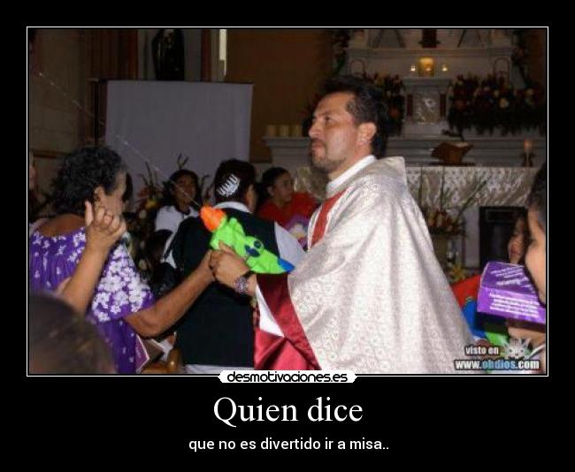 Quien dice - que no es divertido ir a misa..