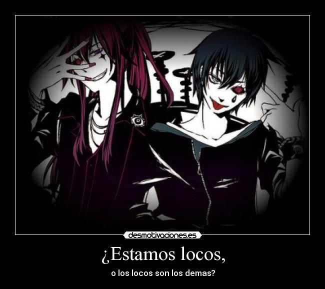 ¿Estamos locos, - o los locos son los demas?