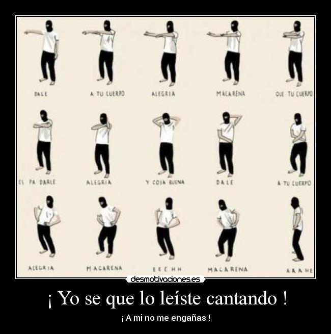 ¡ Yo se que lo leíste cantando ! - ¡ A mi no me engañas !