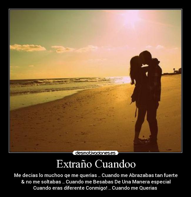 Extraño Cuandoo - Me decias lo muchoo qe me querias .. Cuando me Abrazabas tan fuerte
& no me soltabas .. Cuando me Besabas De Una Manera especial
Cuando eras diferente Conmigo! .. Cuando me Querias 