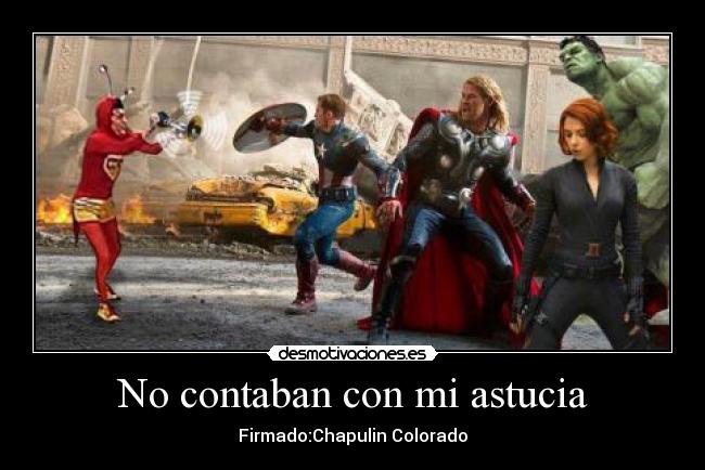 No contaban con mi astucia - Firmado:Chapulin Colorado