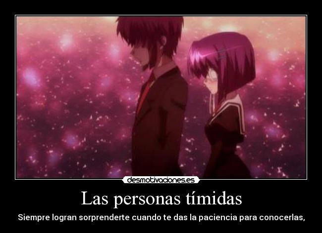 Las personas tímidas - Siempre logran sorprenderte cuando te das la paciencia para conocerlas,