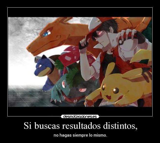 Si buscas resultados distintos, -