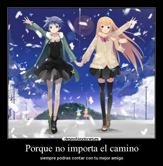 Porque no importa el camino - siempre podras contar con tu mejor amigo