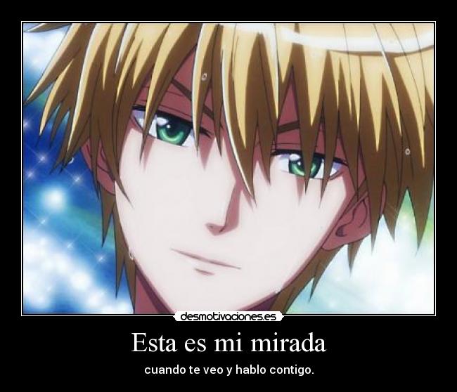 Esta es mi mirada - cuando te veo y hablo contigo.