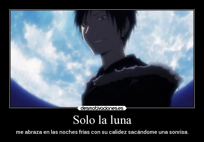 Solo la luna - me abraza en las noches frías con su calidez sacándome una sonrisa.