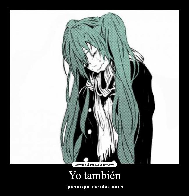 Yo también - quería que me abrasaras
