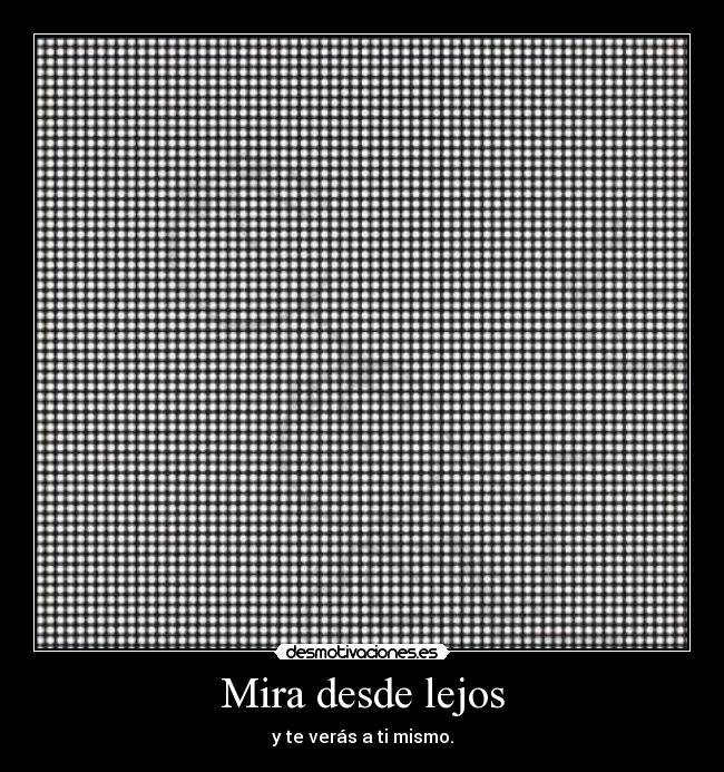 Mira desde lejos - y te verás a ti mismo.