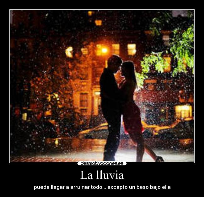 La lluvia - puede llegar a arruinar todo... excepto un beso bajo ella