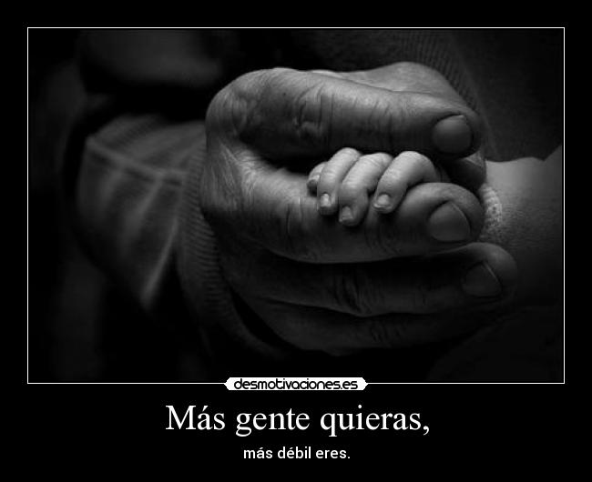 Más gente quieras, - más débil eres.