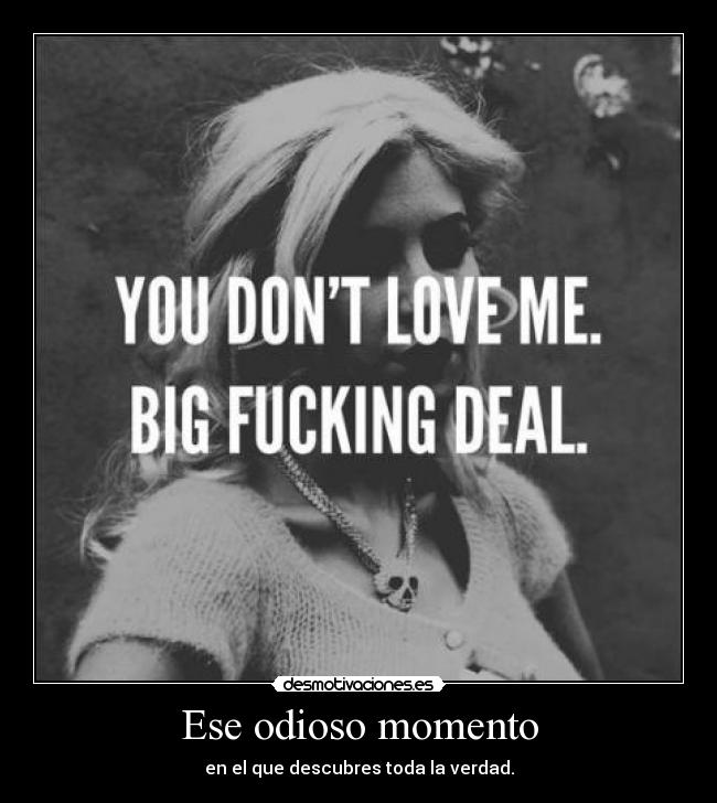 Ese odioso momento - en el que descubres toda la verdad.