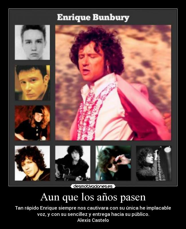 Aun que los años pasen - Tan rápido Enrique siempre nos cautivara con su única he implacable
voz, y con su sencillez y entrega hacia su público.
Alexis Castelo