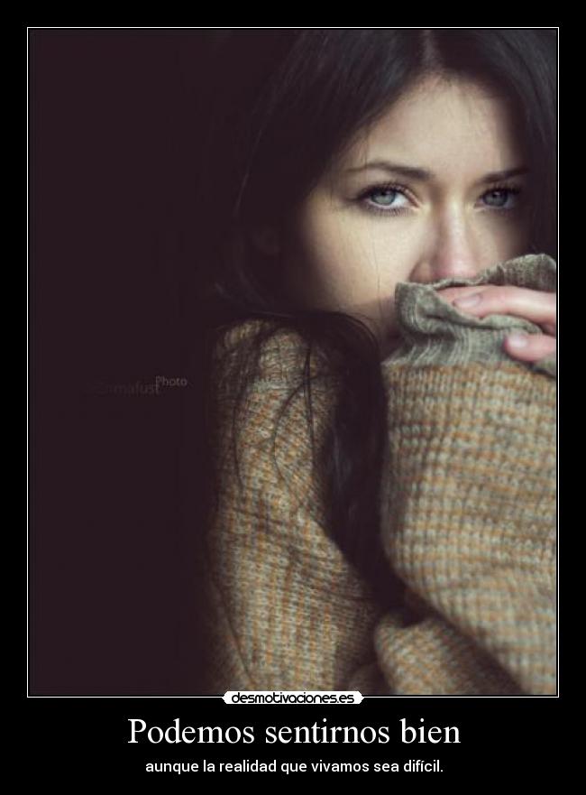Podemos sentirnos bien - aunque la realidad que vivamos sea difícil.