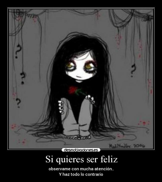 Si quieres ser feliz - observame con mucha atención..
Y haz todo lo contrario