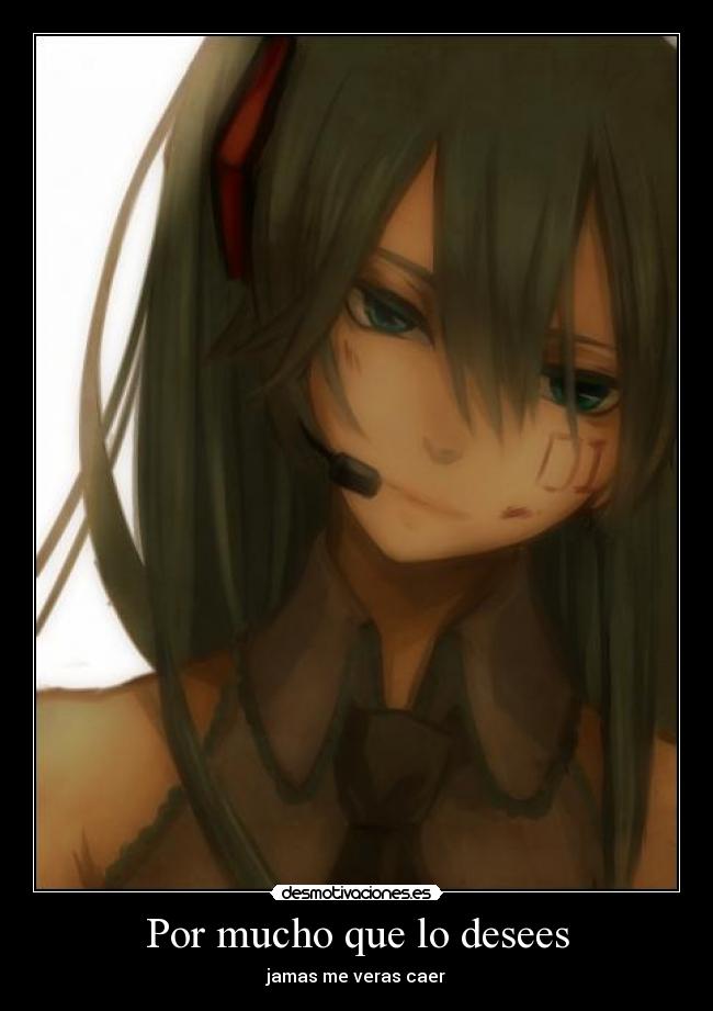 Por mucho que lo desees - jamas me veras caer