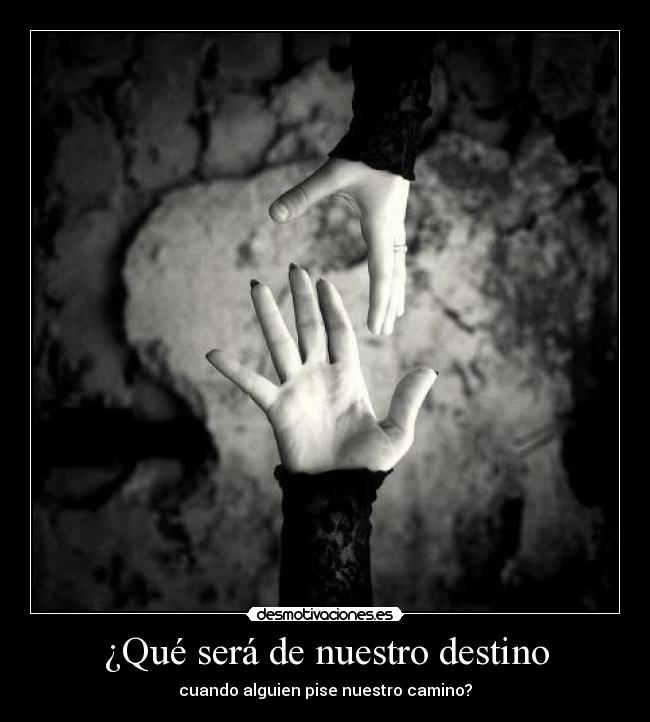 ¿Qué será de nuestro destino - cuando alguien pise nuestro camino?
