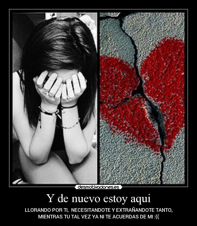 Y de nuevo estoy aqui - LLORANDO POR TI, NECESITANDOTE Y EXTRAÑANDOTE TANTO,
MIENTRAS TU TAL VEZ YA NI TE ACUERDAS DE MI :((