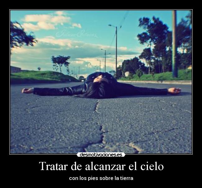 Tratar de alcanzar el cielo - con los pies sobre la tierra