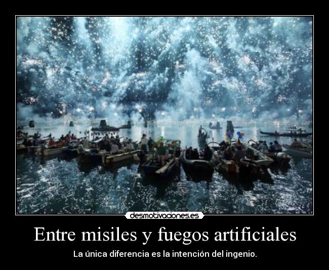 Entre misiles y fuegos artificiales - La única diferencia es la intención del ingenio.